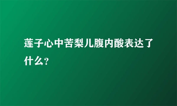 莲子心中苦梨儿腹内酸表达了什么？