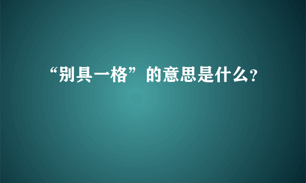 “别具一格”的意思是什么？