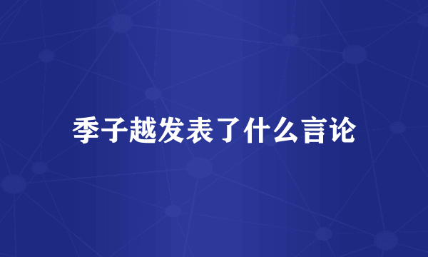 季子越发表了什么言论