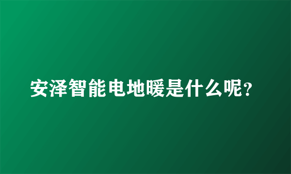 安泽智能电地暖是什么呢？