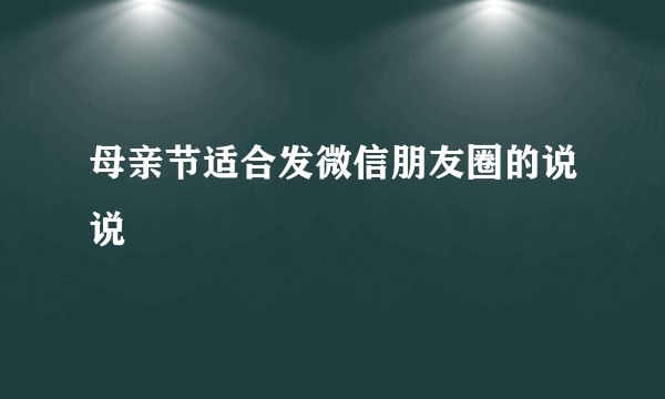 母亲节适合发微信朋友圈的说说