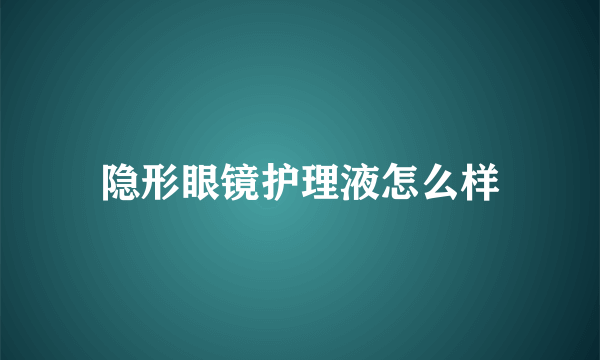 隐形眼镜护理液怎么样