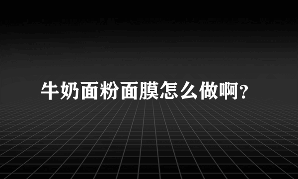 牛奶面粉面膜怎么做啊？