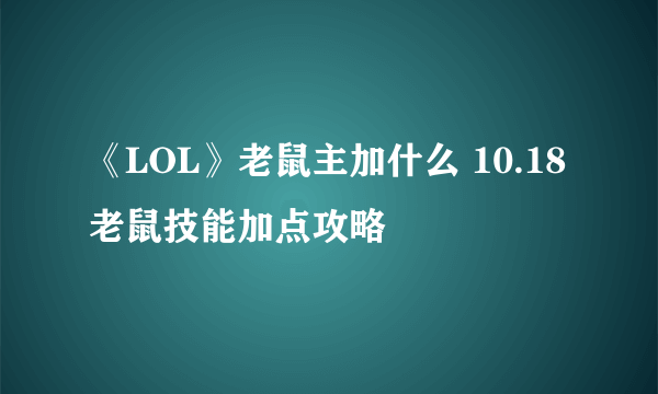 《LOL》老鼠主加什么 10.18老鼠技能加点攻略