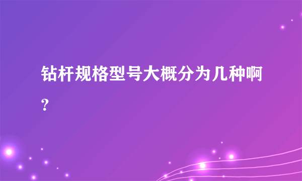 钻杆规格型号大概分为几种啊？