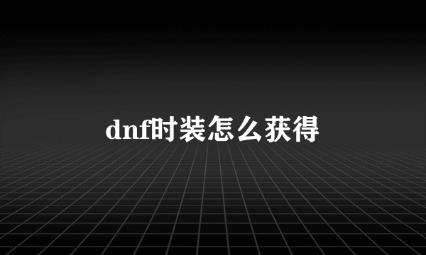 dnf时装怎么获得