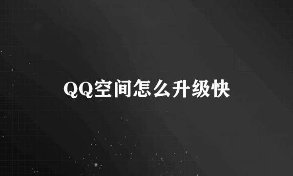 QQ空间怎么升级快