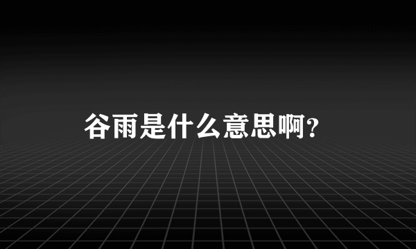 谷雨是什么意思啊？