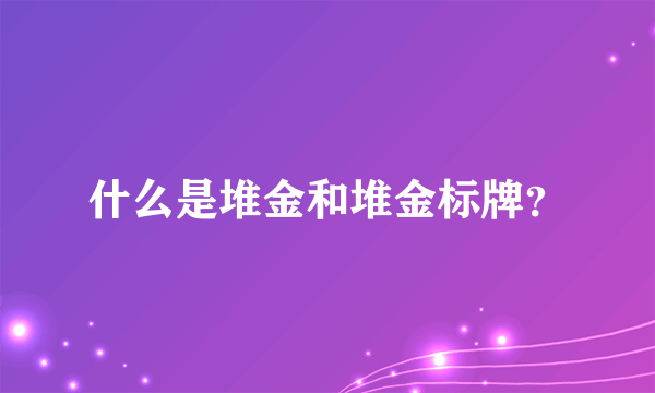 什么是堆金和堆金标牌？