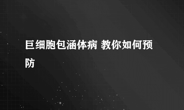 巨细胞包涵体病 教你如何预防