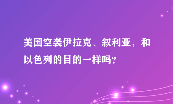 美国空袭伊拉克、叙利亚，和以色列的目的一样吗？