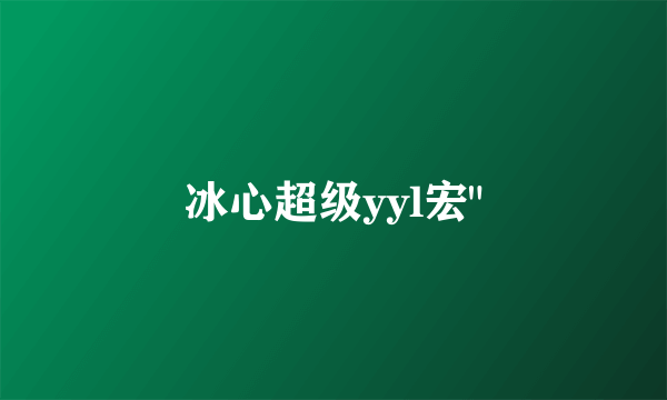 冰心超级yyl宏