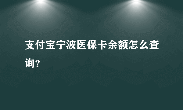 支付宝宁波医保卡余额怎么查询？