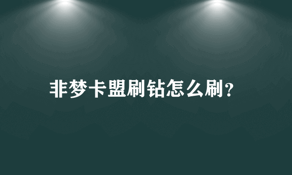 非梦卡盟刷钻怎么刷？