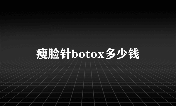 瘦脸针botox多少钱