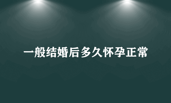 一般结婚后多久怀孕正常