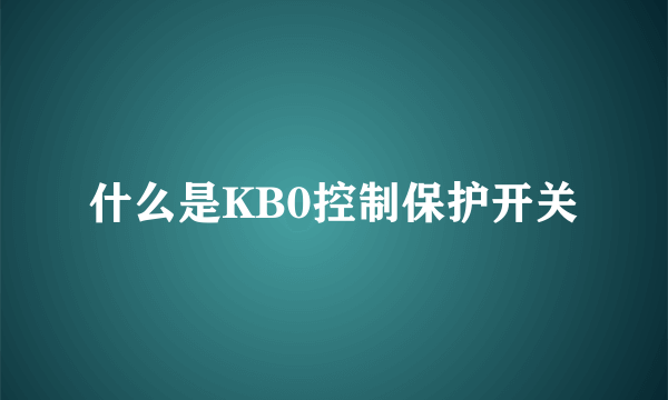 什么是KB0控制保护开关