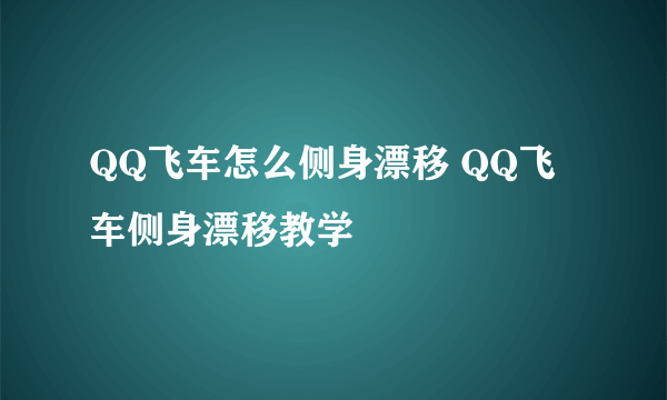 QQ飞车怎么侧身漂移 QQ飞车侧身漂移教学