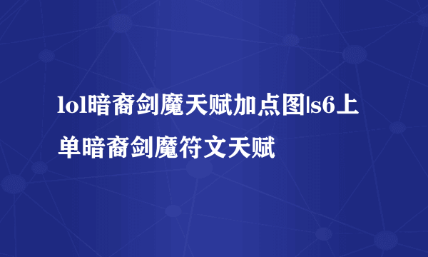 lol暗裔剑魔天赋加点图|s6上单暗裔剑魔符文天赋