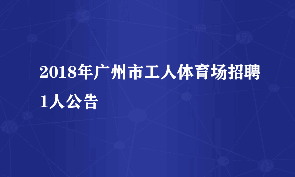 2018年广州市工人体育场招聘1人公告