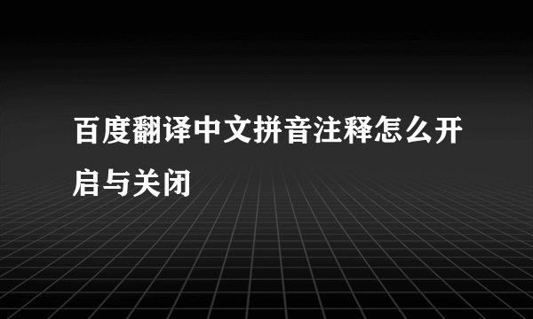 百度翻译中文拼音注释怎么开启与关闭