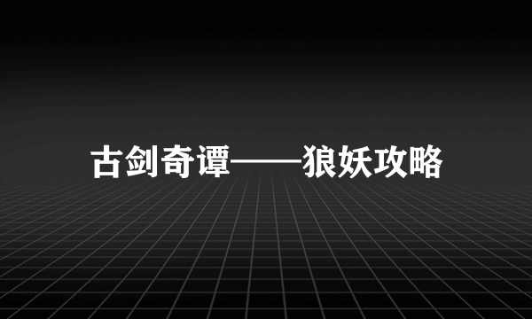 古剑奇谭——狼妖攻略