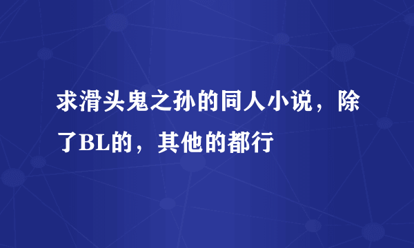 求滑头鬼之孙的同人小说，除了BL的，其他的都行