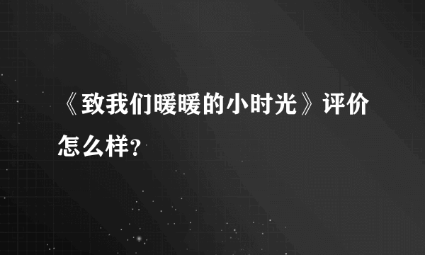 《致我们暖暖的小时光》评价怎么样？