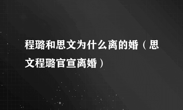 程璐和思文为什么离的婚（思文程璐官宣离婚）