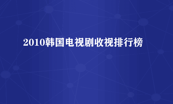 2010韩国电视剧收视排行榜