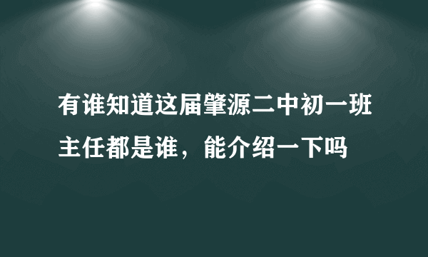 有谁知道这届肇源二中初一班主任都是谁，能介绍一下吗