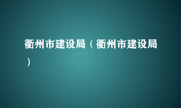 衢州市建设局（衢州市建设局）