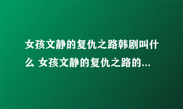 女孩文静的复仇之路韩剧叫什么 女孩文静的复仇之路的韩剧是叫什么名字