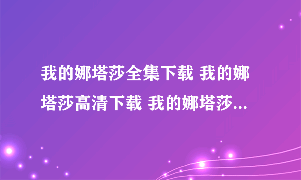 我的娜塔莎全集下载 我的娜塔莎高清下载 我的娜塔莎迅雷下载