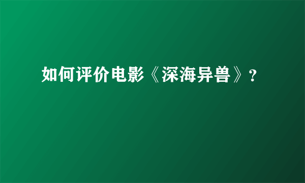 如何评价电影《深海异兽》？