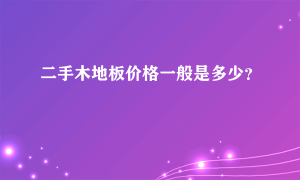 二手木地板价格一般是多少？