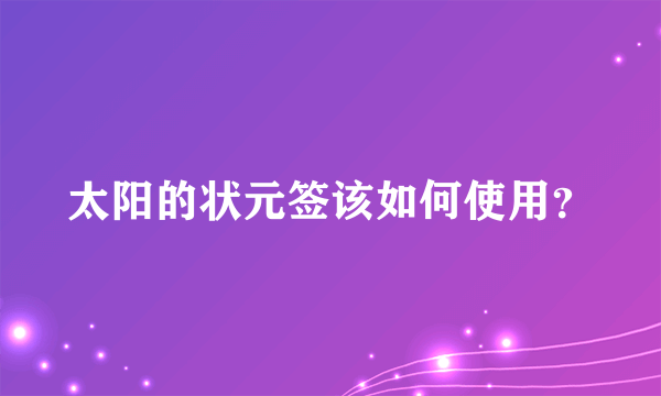 太阳的状元签该如何使用？