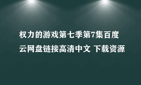 权力的游戏第七季第7集百度云网盘链接高清中文 下载资源