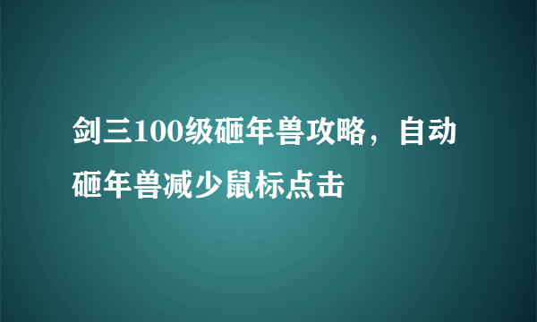 剑三100级砸年兽攻略，自动砸年兽减少鼠标点击