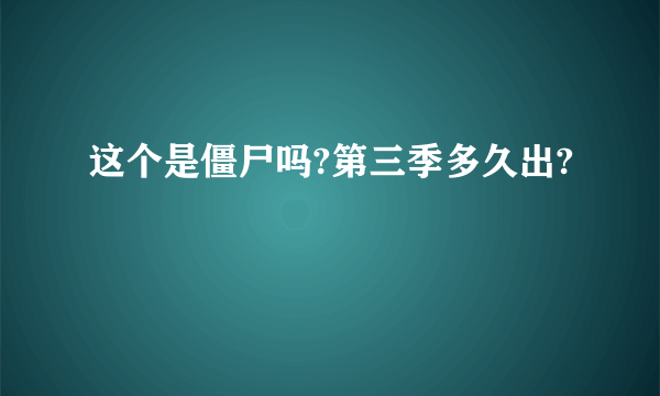 这个是僵尸吗?第三季多久出?