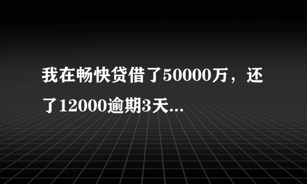 我在畅快贷借了50000万，还了12000逾期3天，就把我车偷走了，