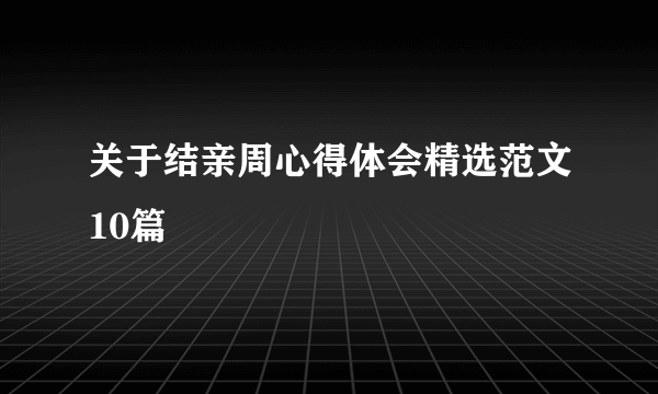 关于结亲周心得体会精选范文10篇