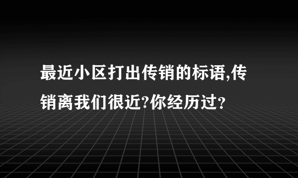 最近小区打出传销的标语,传销离我们很近?你经历过？