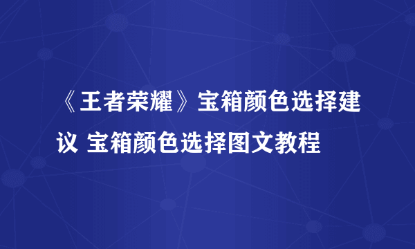 《王者荣耀》宝箱颜色选择建议 宝箱颜色选择图文教程