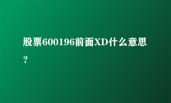 股票600196前面XD什么意思？