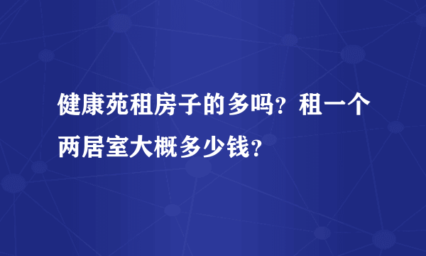 健康苑租房子的多吗？租一个两居室大概多少钱？