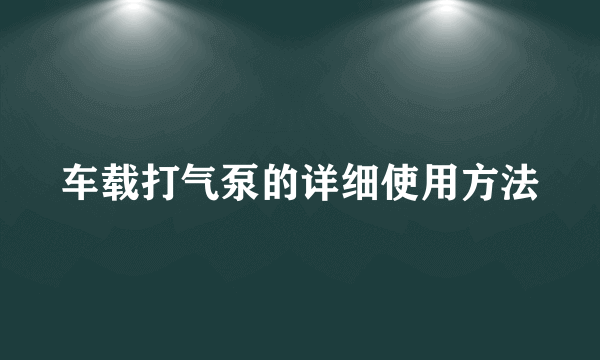 车载打气泵的详细使用方法