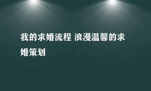 我的求婚流程 浪漫温馨的求婚策划