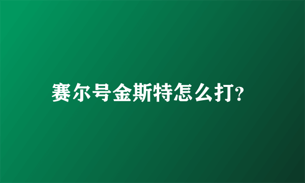 赛尔号金斯特怎么打？