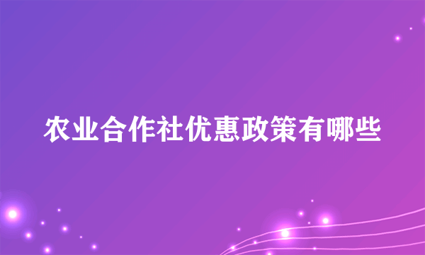 农业合作社优惠政策有哪些